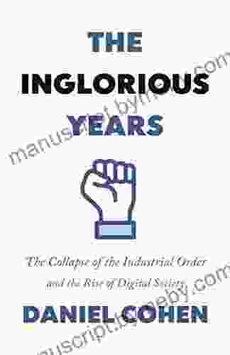 The Inglorious Years: The Collapse Of The Industrial Order And The Rise Of Digital Society