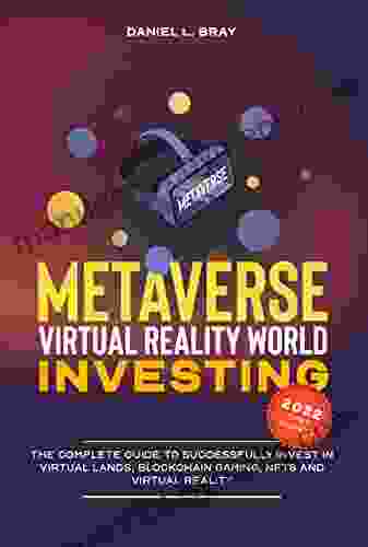 Metaverse Virtual Reality World Investing: The Complete Guide To Successfully Invest In Virtual Lands Blockchain Gaming NFTs And Virtual Reality (THE Creating Buying And Selling Explained)