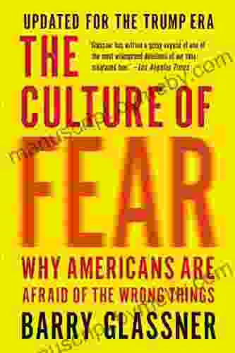 The Culture Of Fear: Why Americans Are Afraid Of The Wrong Things: Crime Drugs Minorities Teen Moms Killer Kids Muta