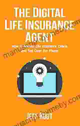 The Digital Life Insurance Agent: How To Market Life Insurance Online And Sell Over The Phone