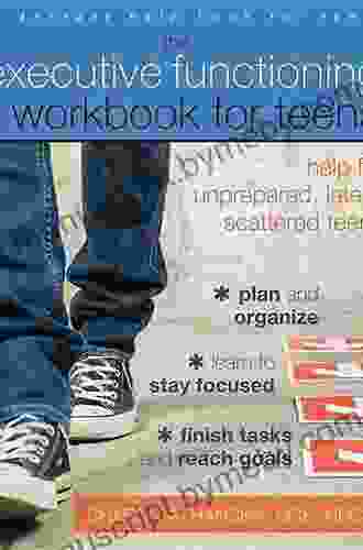 The Executive Functioning Workbook For Teens: Help For Unprepared Late And Scattered Teens