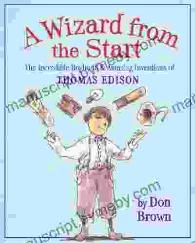 A Wizard From The Start: The Incredible Boyhood And Amazing Inventions Of Thomas Edison