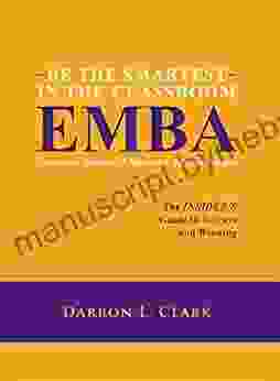 BE THE SMARTEST IN THE CLASSROOM EMBA Executive Master Of Business Administration: The INSIDER S Guide To Success And Winning