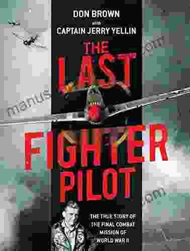 The Last Fighter Pilot: The True Story Of The Final Combat Mission Of World War II