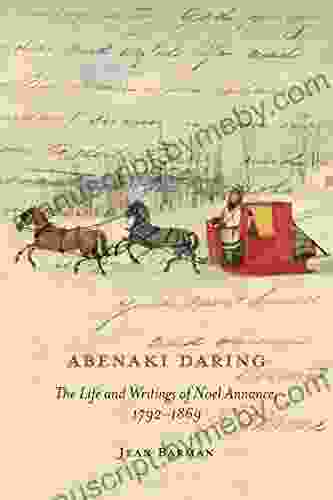 Abenaki Daring: The Life And Writings Of Noel Annance 1792 1869 (McGill Queen S Indigenous And Northern Studies 88)