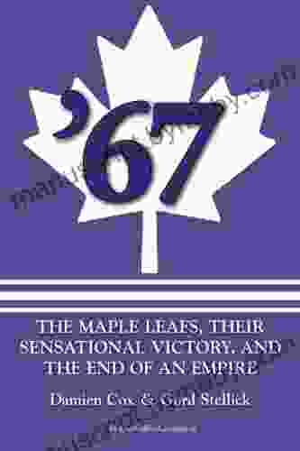 67: The Maple Leafs: The Maple Leafs Their Sensational Victory and the End of an Empire