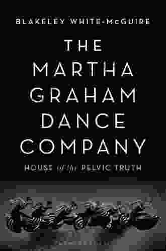 The Martha Graham Dance Company: House Of The Pelvic Truth