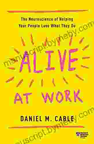 Alive At Work: The Neuroscience Of Helping Your People Love What They Do