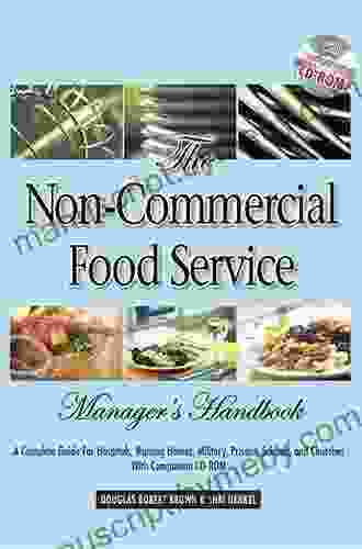 The Non Commercial Food Service Manager S Handbook: A Complete Guide For Hospitals Nursing Homes Military Prisons Schools And Churches: A Complete Military Prisons Schools And Churches