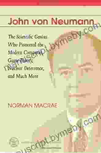 John Von Neumann: The Scientific Genius Who Pioneered The Modern Computer Game Theory Nuclear Deterrence And Much More