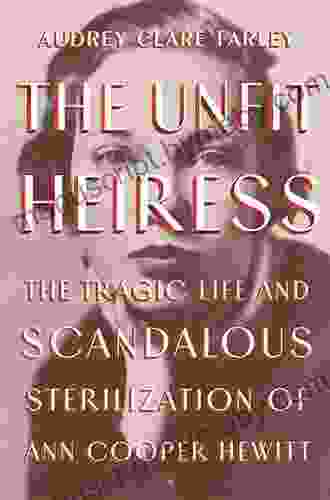 The Unfit Heiress: The Tragic Life And Scandalous Sterilization Of Ann Cooper Hewitt