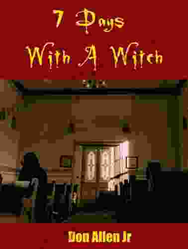 7 Days With A Witch: The True Story Of My Encounter With The High Witch Of The 4 Corners And The Truth That Made Her Free