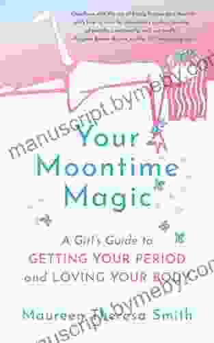 Your Moontime Magic: A Girl S Guide To Getting Your Period And Loving Your Body