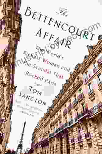 The Bettencourt Affair: The World s Richest Woman and the Scandal That Rocked Paris