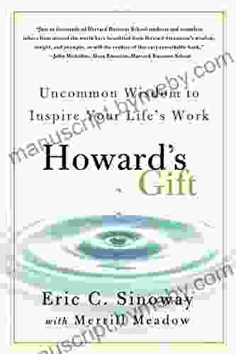 Howard S Gift: Uncommon Wisdom To Inspire Your Life S Work