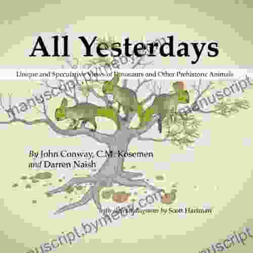 All Yesterdays: Unique And Speculative Views Of Dinosaurs And Other Prehistoric Animals