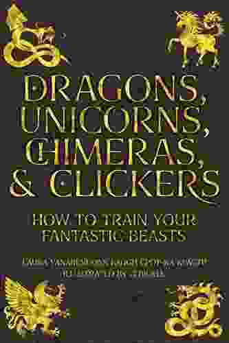 Dragons Unicorns Chimeras And Clickers: How To Train Your Fantastic Beasts (Training Great Dogs)