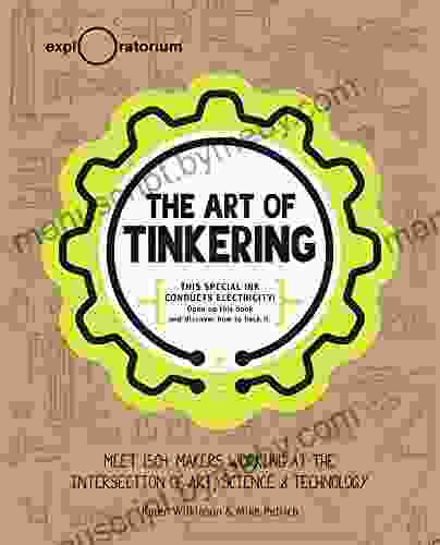 The Art Of Tinkering: Meet 150+ Makers Working At The Intersection Of Art Science Technology