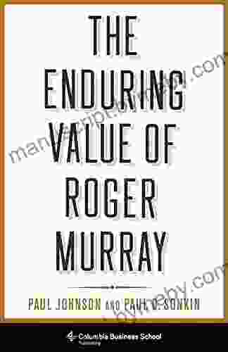 The Enduring Value Of Roger Murray (Heilbrunn Center For Graham Dodd Investing Series)