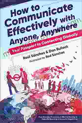 How To Communicate Effectively With Anyone Anywhere: Your Passport To Connecting Globally