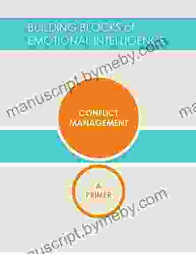 Conflict Management: A Primer (Building Blocks Of Emotional Intelligence 10)