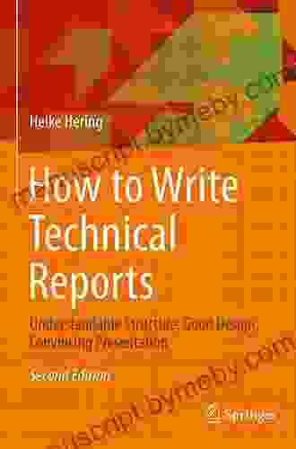 How To Write Technical Reports: Understandable Structure Good Design Convincing Presentation