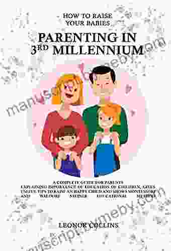 How to Raise Your Babies Parenting in 3rd Millennium: A Guide for Parents Explaining Importance of Education of Children Gives Useful Tips to Raise a Happy Child Montessori and Waldorf method