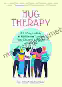 Hug Therapy: A 21 Day Journey To Embracing Yourself Your Life And Everyone Around You