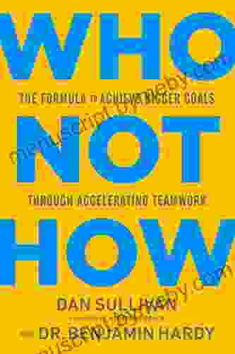 Who Not How: The Formula to Achieve Bigger Goals Through Accelerating Teamwork