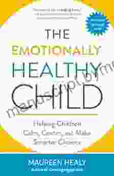 The Emotionally Healthy Child: Helping Children Calm Center And Make Smarter Choices