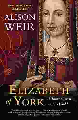 Elizabeth Of York: A Tudor Queen And Her World