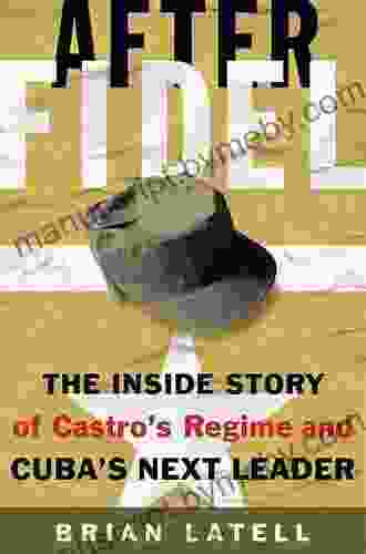 After Fidel: The Inside Story Of Castro S Regime And Cuba S Next Leader