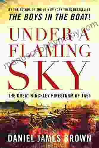 Under A Flaming Sky: The Great Hinckley Firestorm Of 1894