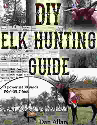 DIY Elk Hunting Guide: Planning a Hunt State Selection Hunting Strategies Training Logistics Budget Backcountry Safety More