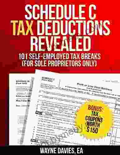 Schedule C Tax Deductions Revealed: The Plain English Guide To 101 Self Employed Tax Breaks (For Sole Proprietors Only) (Small Business Tax Tips 2)