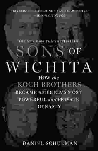 Sons Of Wichita: How The Koch Brothers Became America S Most Powerful And Private Dynasty