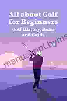 All About Golf For Beginners: Golf History Rules And Guide