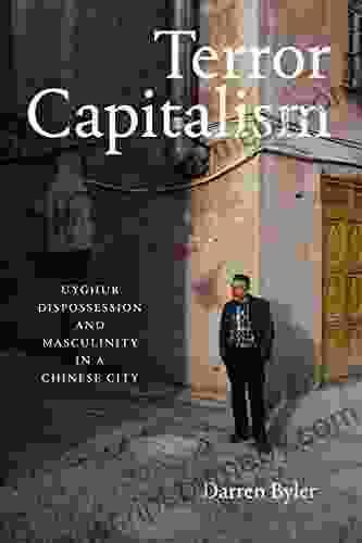 Terror Capitalism: Uyghur Dispossession and Masculinity in a Chinese City