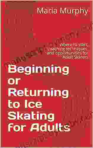 Beginning or Returning to Ice Skating for Adults: Where to start coaching techniques and opportunities for Adult Skaters